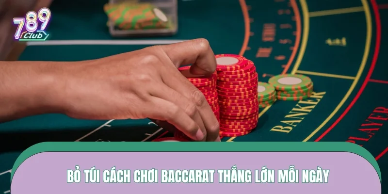 Bỏ túi cách chơi Baccarat thắng lớn mỗi ngày